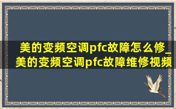 美的变频空调pfc故障怎么修_美的变频空调pfc故障维修视频