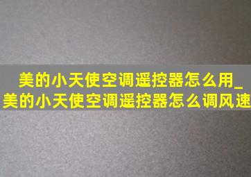 美的小天使空调遥控器怎么用_美的小天使空调遥控器怎么调风速