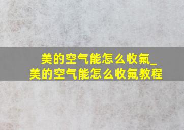 美的空气能怎么收氟_美的空气能怎么收氟教程