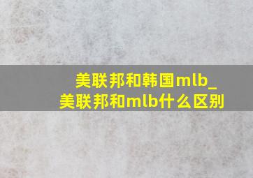 美联邦和韩国mlb_美联邦和mlb什么区别