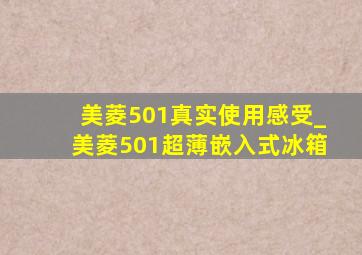 美菱501真实使用感受_美菱501超薄嵌入式冰箱