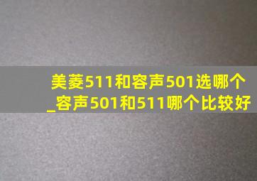 美菱511和容声501选哪个_容声501和511哪个比较好