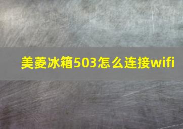 美菱冰箱503怎么连接wifi