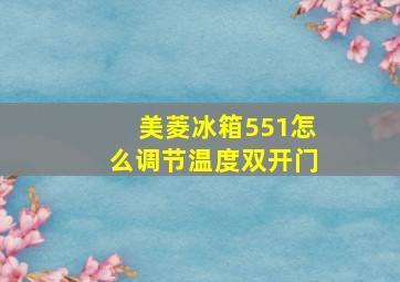 美菱冰箱551怎么调节温度双开门