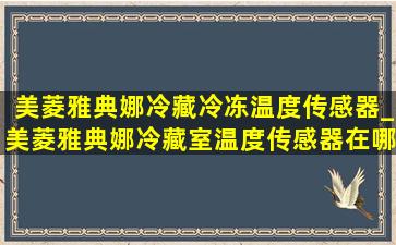 美菱雅典娜冷藏冷冻温度传感器_美菱雅典娜冷藏室温度传感器在哪