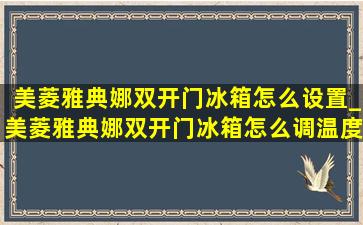 美菱雅典娜双开门冰箱怎么设置_美菱雅典娜双开门冰箱怎么调温度