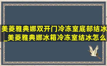 美菱雅典娜双开门冷冻室底部结冰_美菱雅典娜冰箱冷冻室结冰怎么办