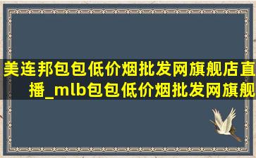 美连邦包包(低价烟批发网)旗舰店直播_mlb包包(低价烟批发网)旗舰店直播