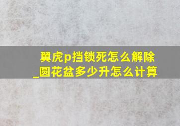 翼虎p挡锁死怎么解除_圆花盆多少升怎么计算