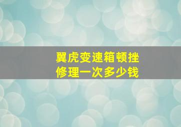 翼虎变速箱顿挫修理一次多少钱