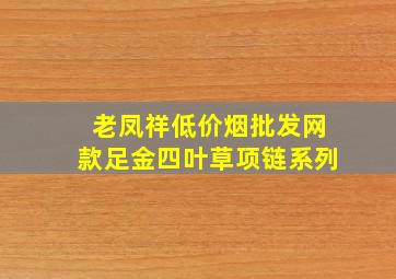 老凤祥(低价烟批发网)款足金四叶草项链系列