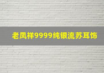 老凤祥9999纯银流苏耳饰