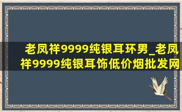 老凤祥9999纯银耳环男_老凤祥9999纯银耳饰(低价烟批发网)旗舰店