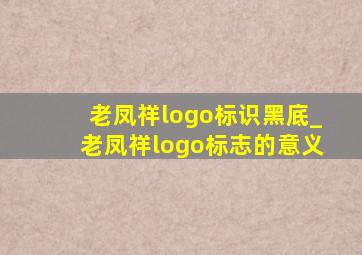 老凤祥logo标识黑底_老凤祥logo标志的意义