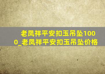 老凤祥平安扣玉吊坠1000_老凤祥平安扣玉吊坠价格