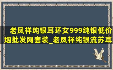 老凤祥纯银耳环女999纯银(低价烟批发网)套装_老凤祥纯银流苏耳环999纯银(低价烟批发网)