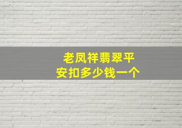 老凤祥翡翠平安扣多少钱一个