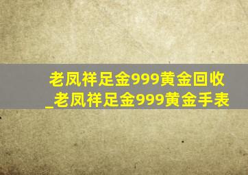 老凤祥足金999黄金回收_老凤祥足金999黄金手表