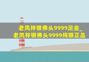 老凤祥银佛头9999足金_老凤祥银佛头9999纯银正品