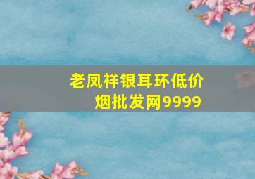 老凤祥银耳环(低价烟批发网)9999