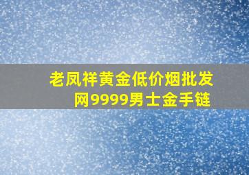 老凤祥黄金(低价烟批发网)9999男士金手链