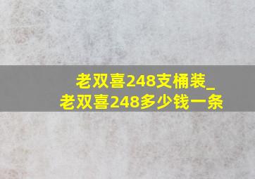 老双喜248支桶装_老双喜248多少钱一条