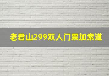 老君山299双人门票加索道