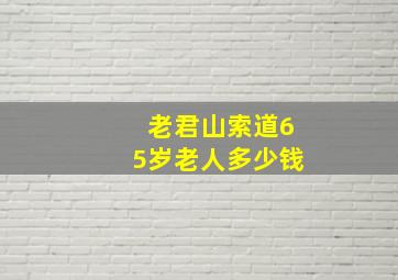 老君山索道65岁老人多少钱