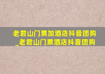 老君山门票加酒店抖音团购_老君山门票酒店抖音团购