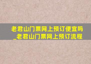 老君山门票网上预订便宜吗_老君山门票网上预订流程