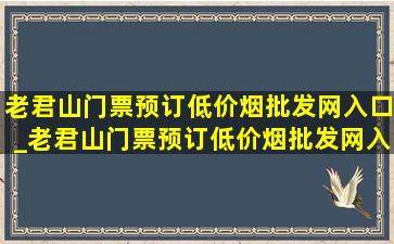 老君山门票预订(低价烟批发网)入口_老君山门票预订(低价烟批发网)入口在哪里订