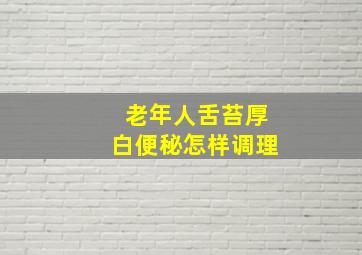 老年人舌苔厚白便秘怎样调理