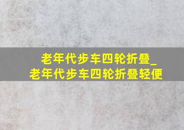 老年代步车四轮折叠_老年代步车四轮折叠轻便