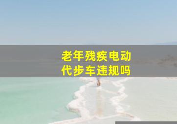 老年残疾电动代步车违规吗