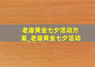 老庙黄金七夕活动方案_老庙黄金七夕活动