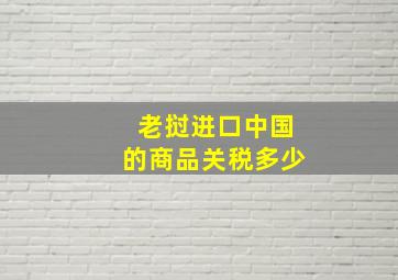 老挝进口中国的商品关税多少