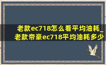 老款ec718怎么看平均油耗_老款帝豪ec718平均油耗多少