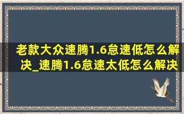 老款大众速腾1.6怠速低怎么解决_速腾1.6怠速太低怎么解决