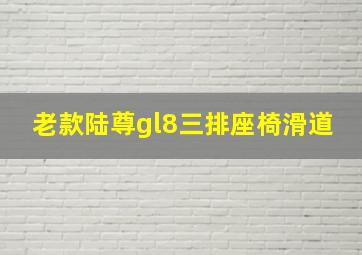 老款陆尊gl8三排座椅滑道