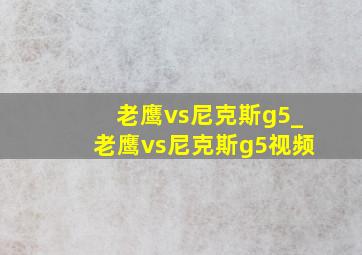 老鹰vs尼克斯g5_老鹰vs尼克斯g5视频