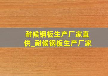 耐候钢板生产厂家直供_耐候钢板生产厂家