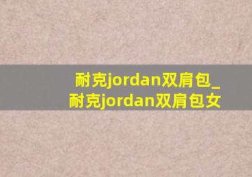 耐克jordan双肩包_耐克jordan双肩包女