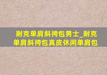 耐克单肩斜挎包男士_耐克单肩斜挎包真皮休闲单肩包