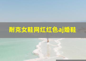 耐克女鞋网红红色aj婚鞋