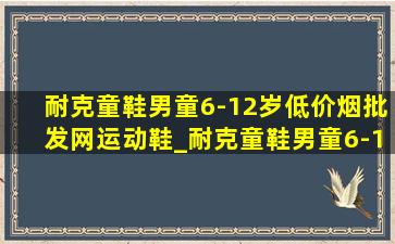 耐克童鞋男童6-12岁(低价烟批发网)运动鞋_耐克童鞋男童6-12岁(低价烟批发网)网鞋