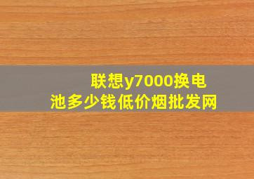 联想y7000换电池多少钱(低价烟批发网)