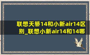 联想天骄14和小新air14区别_联想小新air14和14哪个好