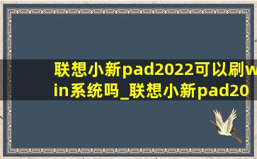 联想小新pad2022可以刷win系统吗_联想小新pad2022刷win系统