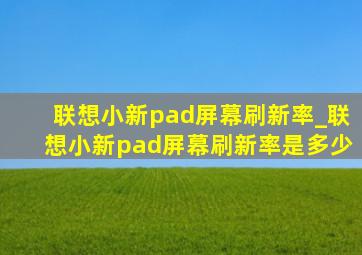 联想小新pad屏幕刷新率_联想小新pad屏幕刷新率是多少