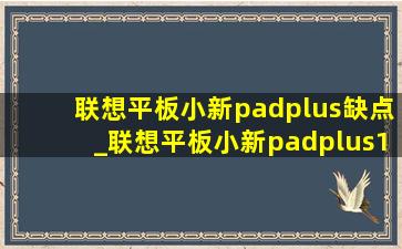 联想平板小新padplus缺点_联想平板小新padplus11英寸